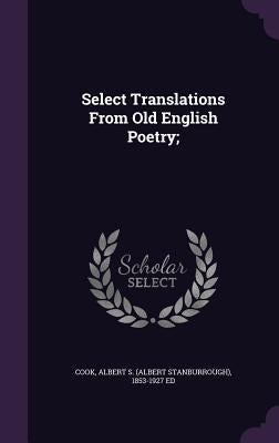 Select Translations From Old English Poetry; by Cook, Albert S. (Albert Stanburrough) 1.