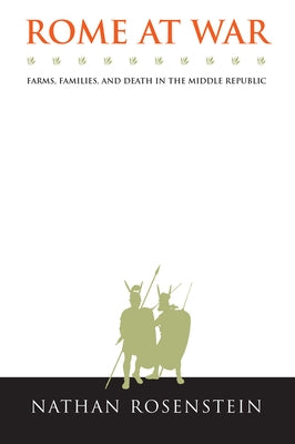 Rome at War: Farms, Families, and Death in the Middle Republic by Rosenstein, Nathan