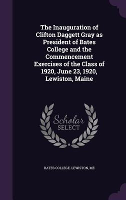 The Inauguration of Clifton Daggett Gray as President of Bates College and the Commencement Exercises of the Class of 1920, June 23, 1920, Lewiston, M by Bates College Lewiston, Me