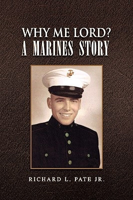 Why Me Lord? A Marines Story by Pate, Richard L., Jr.
