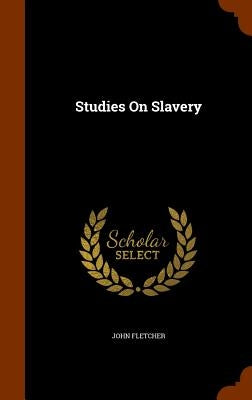 Studies On Slavery by Fletcher, John