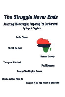 The Struggle Never Ends: Analyzing The Struggle; Preparing For Our Survival by Toppin, Roger N., Sr.