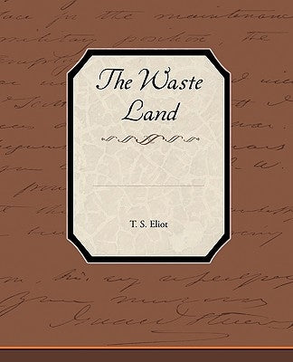 The Waste Land by Eliot, T. S.