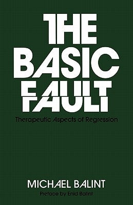 The Basic Fault: Therapeutic Aspects of Regression by Balint, Michael