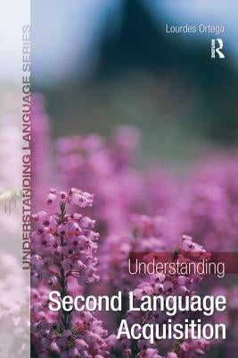 Understanding Second Language Acquisition by Ortega, Lourdes