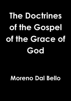 The Doctrines of the Gospel of the Grace of God by Dal Bello, Moreno
