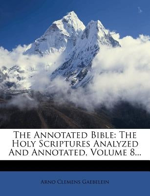 The Annotated Bible: The Holy Scriptures Analyzed and Annotated, Volume 8... by Gaebelein, Arno Clemens