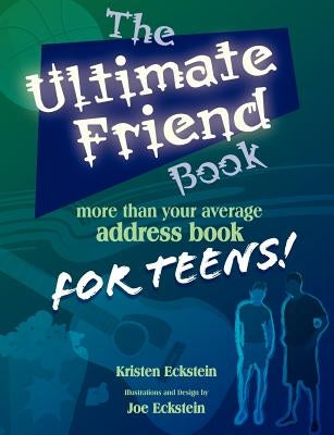 The Ultimate Friend Book: More Than Your Average Address Book For Teens! by Eckstein, Kristen J.