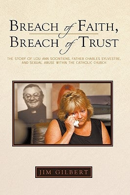 Breach of Faith, Breach of Trust: The Story of Lou Ann Soontiens, Father Charles Sylvestre, and Sexual Abuse Within the Catholic Church by Gilbert, Jim