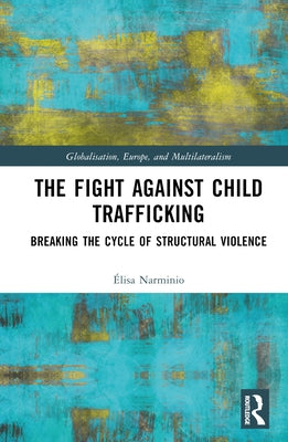 The Fight Against Child Trafficking: Breaking the Cycle of Structural Violence by Narminio, Ãlisa
