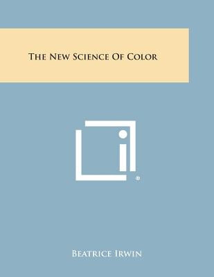 The New Science of Color by Irwin, Beatrice