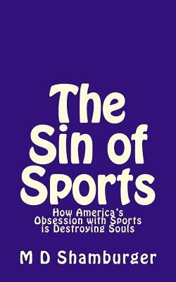 The Sin of Sports: How America's Obsession with Sports is Destroying Souls by Shamburger