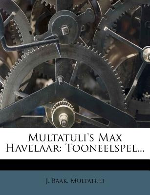 Multatuli's Max Havelaar: Tooneelspel... by Baak, J.
