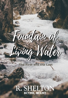 Fountain of Living Water: The First and the Last by Shelton, R.