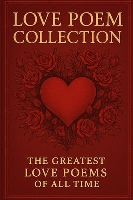 Love Poem Collection: The Greatest Love Poems of All Time by Chityil, George