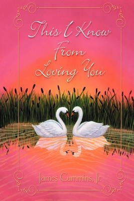 This I Know from Loving You by Cummins, James, Jr.