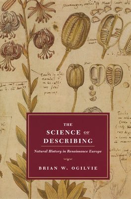 The Science of Describing: Natural History in Renaissance Europe by Ogilvie, Brian W.
