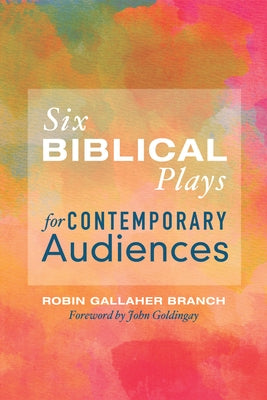 Six Biblical Plays for Contemporary Audiences by Branch, Robin Gallaher