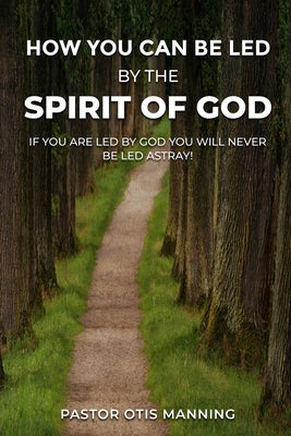 How You Can Be Led by the Spirit of God by Manning, Pastor Otis
