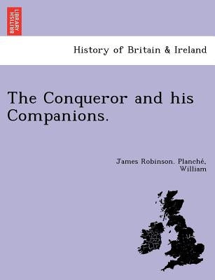 The Conqueror and his Companions. by Planché, James Robinson