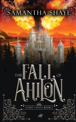 The Fall of Ahilon: A YA High Fantasy Chosen One Adventure by Shaye, Samantha