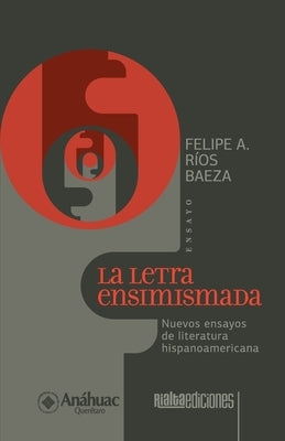 La letra ensimismada: Nuevos ensayos de literatura hispanoamericana by RÃ­os Baeza, Felipe