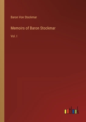 Memoirs of Baron Stockmar: Vol. I by Von Stockmar, Baron