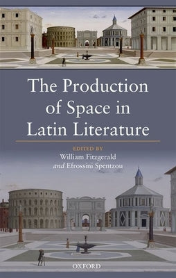 Production of Space in Latin Literatur C by Fitzgerald, Spentzou