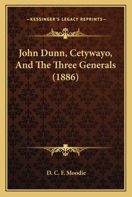 John Dunn, Cetywayo, And The Three Generals (1886) by Moodie, D. C. F.