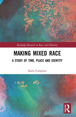 Making Mixed Race: A Study of Time, Place and Identity by Campion, Karis