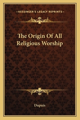 The Origin Of All Religious Worship by Dupuis