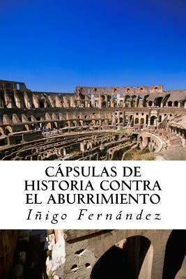 Capsulas de historia contra el abuurimient0: Pequeñas y entretenidas dosis de historia de China, Grecia, Egipto y Roma antiguas. by Fernandez, Inigo