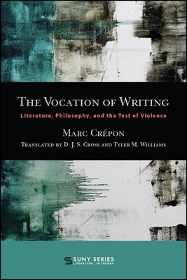 The Vocation of Writing: Literature, Philosophy, and the Test of Violence by CrÃ©pon, Marc