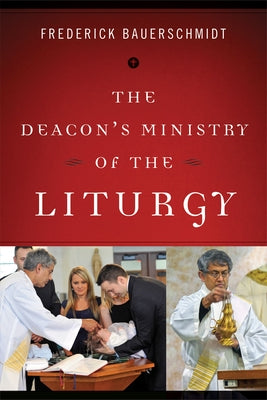 The Deacon's Ministry of the Liturgy by Bauerschmidt, Frederick