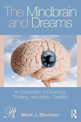 The Mindbrain and Dreams: An Exploration of Dreaming, Thinking, and Artistic Creation by Blechner, Mark J.