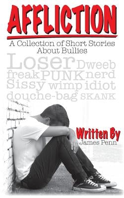 Affliction: A Collection of Short Stories About Bullies by Penn, James a.