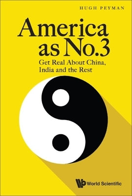 America as No.3: Get Real about China, India and the Rest by Peyman, Hugh