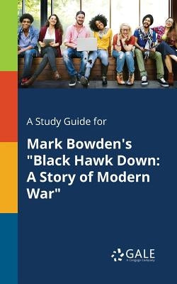A Study Guide for Mark Bowden's "Black Hawk Down: A Story of Modern War" by Gale, Cengage Learning