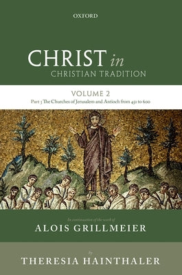 Christ in Christian Tradition: Volume Two, Part Three: The Churches of Jerusalem and Antioch from 451 to 600 by Grillmeier Sj, Alois