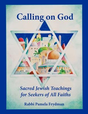 Calling on God: Sacred Jewish Teachings For Seekers of All Faiths by Meyer, Wali Ali
