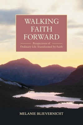 Walking Faith Forward by Blievernicht, Melanie