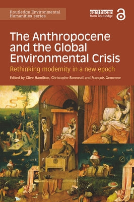 The Anthropocene and the Global Environmental Crisis: Rethinking modernity in a new epoch by Hamilton, Clive