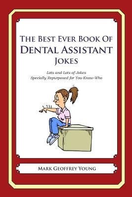 The Best Ever Book of Dental Assistant Jokes: Lots and Lots of Jokes Specially Repurposed for You-Know-Who by Young, Mark Geoffrey