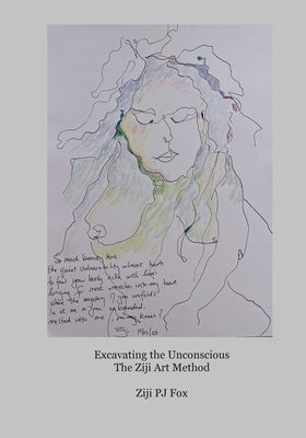 Excavating the Unconscious: The Ziji Art Method by Fox, Ziji Peter-John