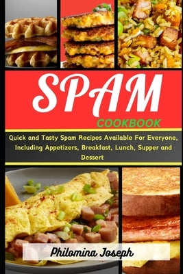 Spam cookbook: Quick and Tasty Spam Recipes Available For Everyone, Including Appetizers, Breakfast, lunch, Supper and Dessert by Joseph, Philomina