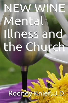 New Wine: Mental Illness and the Church by Knier J. D., Rodney L.