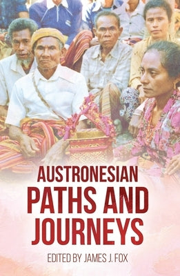 Austronesian Paths and Journeys by Fox, James J.
