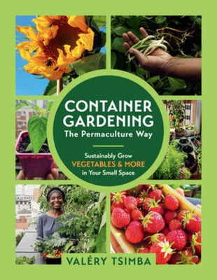Container Gardening - The Permaculture Way: Sustainably Grow Vegetables and More in Your Small Space by Tsimba, ValÃ©ry