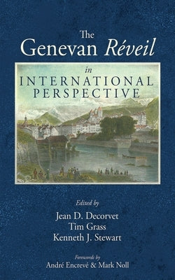 The Genevan Réveil in International Perspective by Decorvet, Jean D.