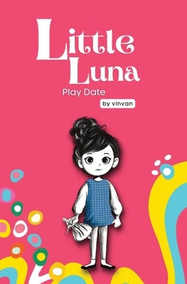 Play Date: Book 3 - Little Luna Series (Beginning Chapter Books, Funny Books for Kids, Kids Book Series): A tiny funny story that subtly promotes cour by Van, Vin